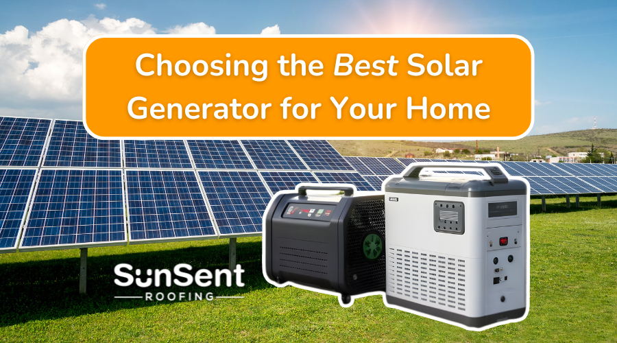 Choosing the best solar generator for your home with portable units and large solar panel field by Sunsent.