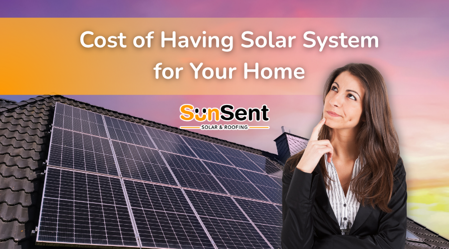 Cost of having solar system for your home with rooftop solar panels and homeowner evaluating solar investment by Sunsent.