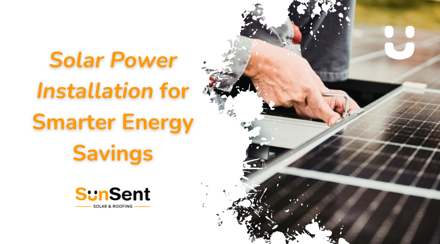 Solar technician installing solar panels for smarter energy savings with Sunsent Solar & Roofing branding.